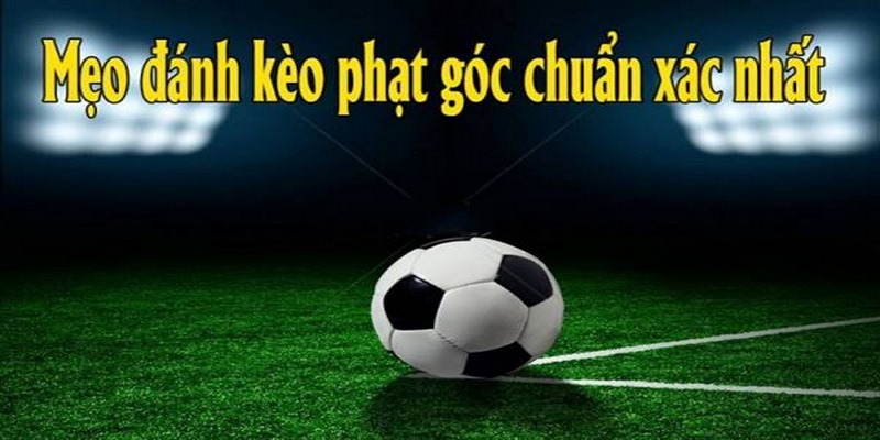 Bật mí kinh nghiệm chơi kèo góc tăng tỷ lệ thắng